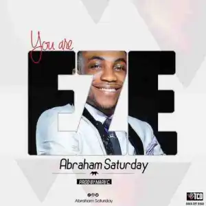 Abraham Saturday - You Are Eze